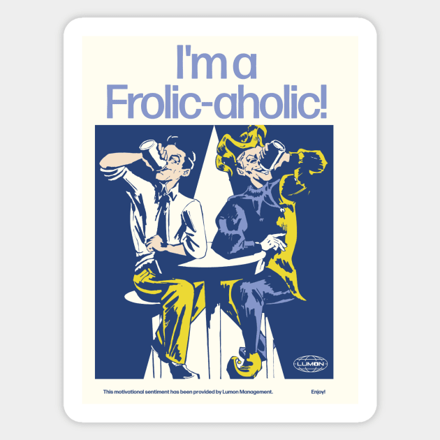 I'm a Frolic-aholic! POSTER Sticker by Krobilad